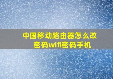 中国移动路由器怎么改密码wifi密码手机