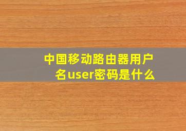 中国移动路由器用户名user密码是什么