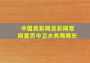 中国竞彩网足彩网官网首页中卫水务局局长