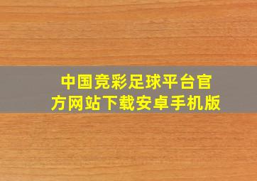 中国竞彩足球平台官方网站下载安卓手机版