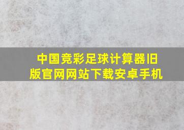 中国竞彩足球计算器旧版官网网站下载安卓手机