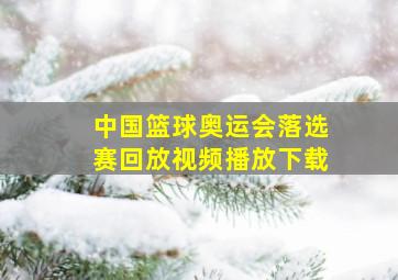 中国篮球奥运会落选赛回放视频播放下载