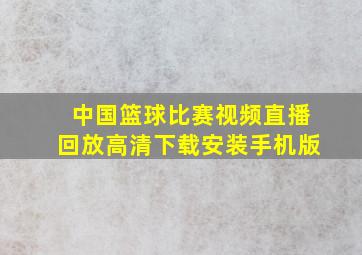 中国篮球比赛视频直播回放高清下载安装手机版