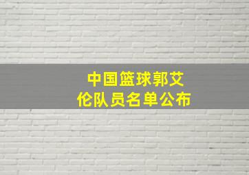 中国篮球郭艾伦队员名单公布