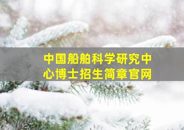 中国船舶科学研究中心博士招生简章官网