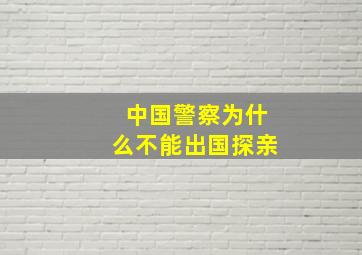 中国警察为什么不能出国探亲