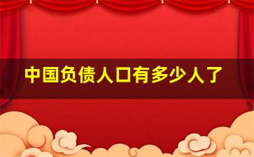 中国负债人口有多少人了