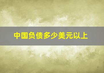 中国负债多少美元以上