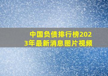 中国负债排行榜2023年最新消息图片视频