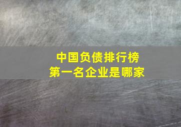 中国负债排行榜第一名企业是哪家