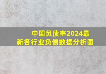 中国负债率2024最新各行业负债数据分析图