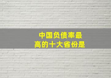 中国负债率最高的十大省份是