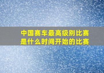 中国赛车最高级别比赛是什么时间开始的比赛