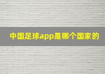 中国足球app是哪个国家的