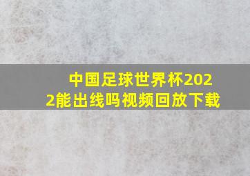 中国足球世界杯2022能出线吗视频回放下载