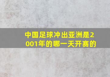 中国足球冲出亚洲是2001年的哪一天开赛的