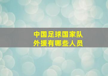 中国足球国家队外援有哪些人员