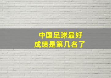 中国足球最好成绩是第几名了