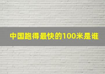 中国跑得最快的100米是谁