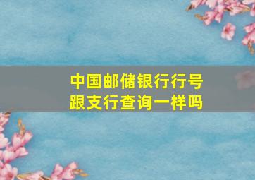 中国邮储银行行号跟支行查询一样吗