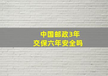 中国邮政3年交保六年安全吗