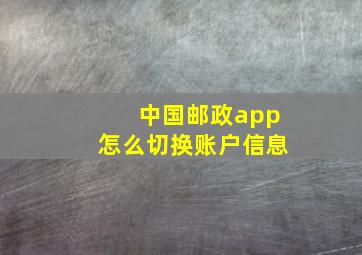 中国邮政app怎么切换账户信息