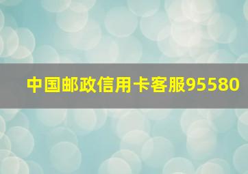 中国邮政信用卡客服95580