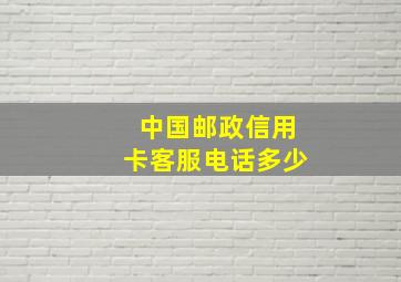 中国邮政信用卡客服电话多少