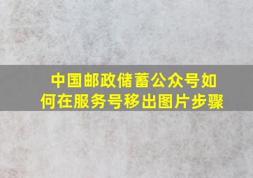 中国邮政储蓄公众号如何在服务号移出图片步骤