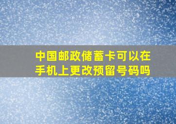 中国邮政储蓄卡可以在手机上更改预留号码吗