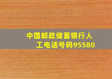 中国邮政储蓄银行人工电话号码95580