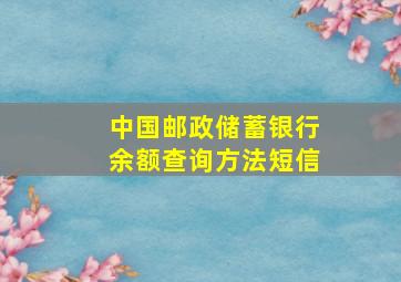 中国邮政储蓄银行余额查询方法短信