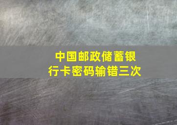 中国邮政储蓄银行卡密码输错三次