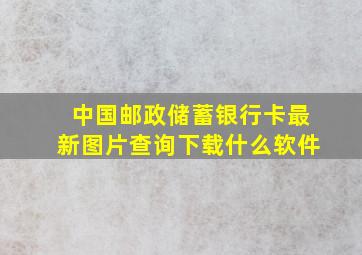 中国邮政储蓄银行卡最新图片查询下载什么软件