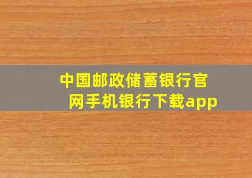 中国邮政储蓄银行官网手机银行下载app