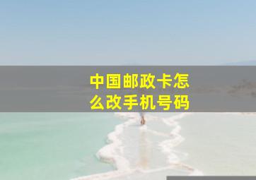 中国邮政卡怎么改手机号码