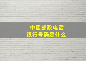 中国邮政电话银行号码是什么