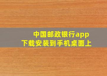 中国邮政银行app下载安装到手机桌面上