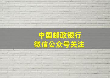 中国邮政银行微信公众号关注