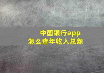 中国银行app怎么查年收入总额