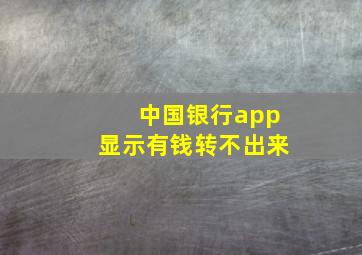 中国银行app显示有钱转不出来