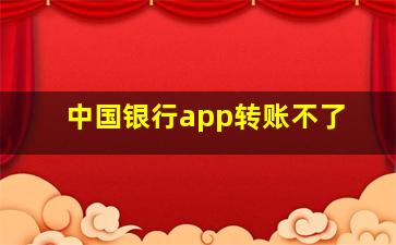 中国银行app转账不了