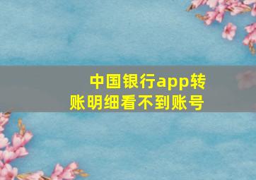 中国银行app转账明细看不到账号