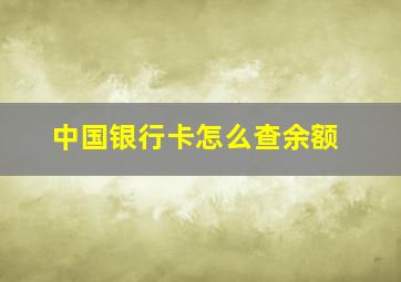 中国银行卡怎么查余额