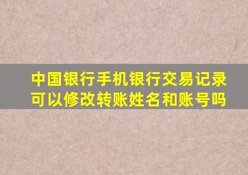 中国银行手机银行交易记录可以修改转账姓名和账号吗