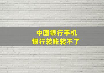 中国银行手机银行转账转不了