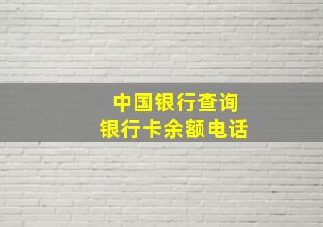 中国银行查询银行卡余额电话