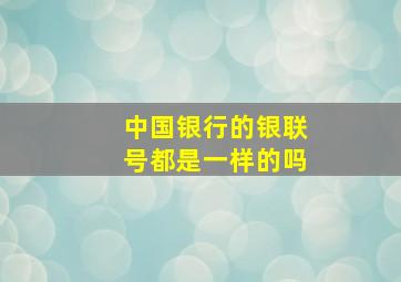 中国银行的银联号都是一样的吗