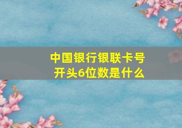 中国银行银联卡号开头6位数是什么