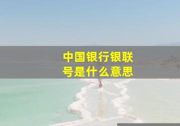 中国银行银联号是什么意思